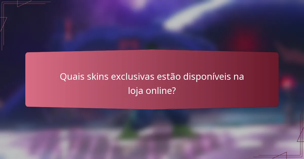 Quais skins exclusivas estão disponíveis na loja online?