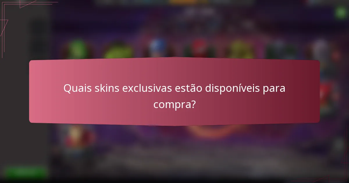 Quais skins exclusivas estão disponíveis para compra?