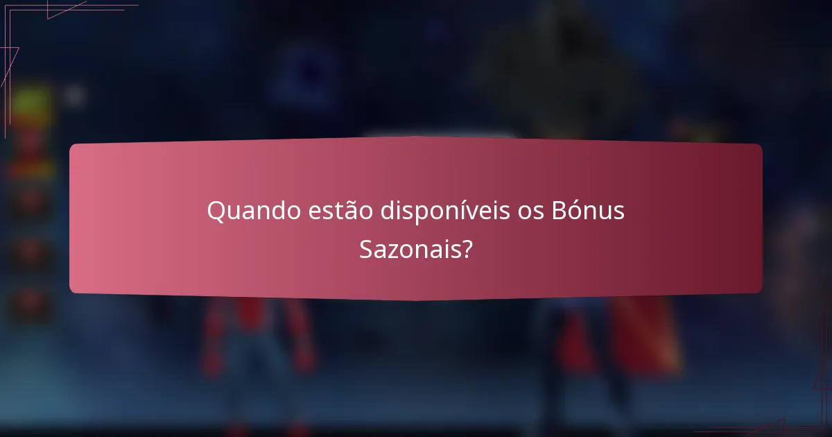 Quando estão disponíveis os Bónus Sazonais?