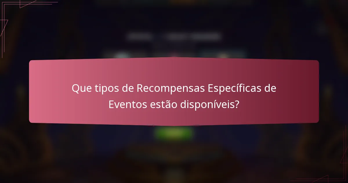 Que tipos de Recompensas Específicas de Eventos estão disponíveis?