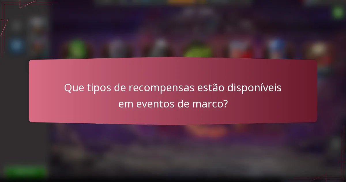Que tipos de recompensas estão disponíveis em eventos de marco?