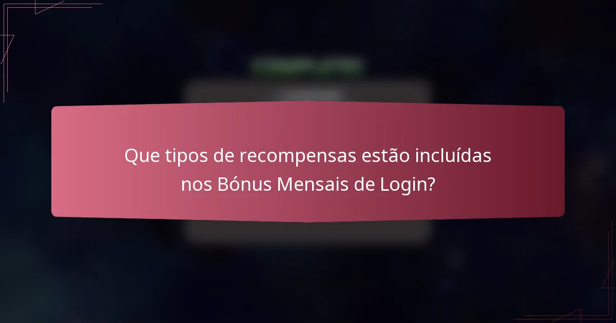 Que tipos de recompensas estão incluídas nos Bónus Mensais de Login?